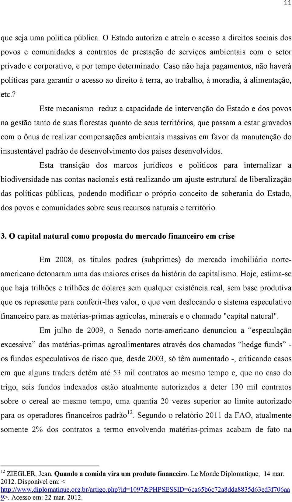 Caso não haja pagamentos, não haverá políticas para garantir o acesso ao direito à terra, ao trabalho, à moradia, à alimentação, etc.