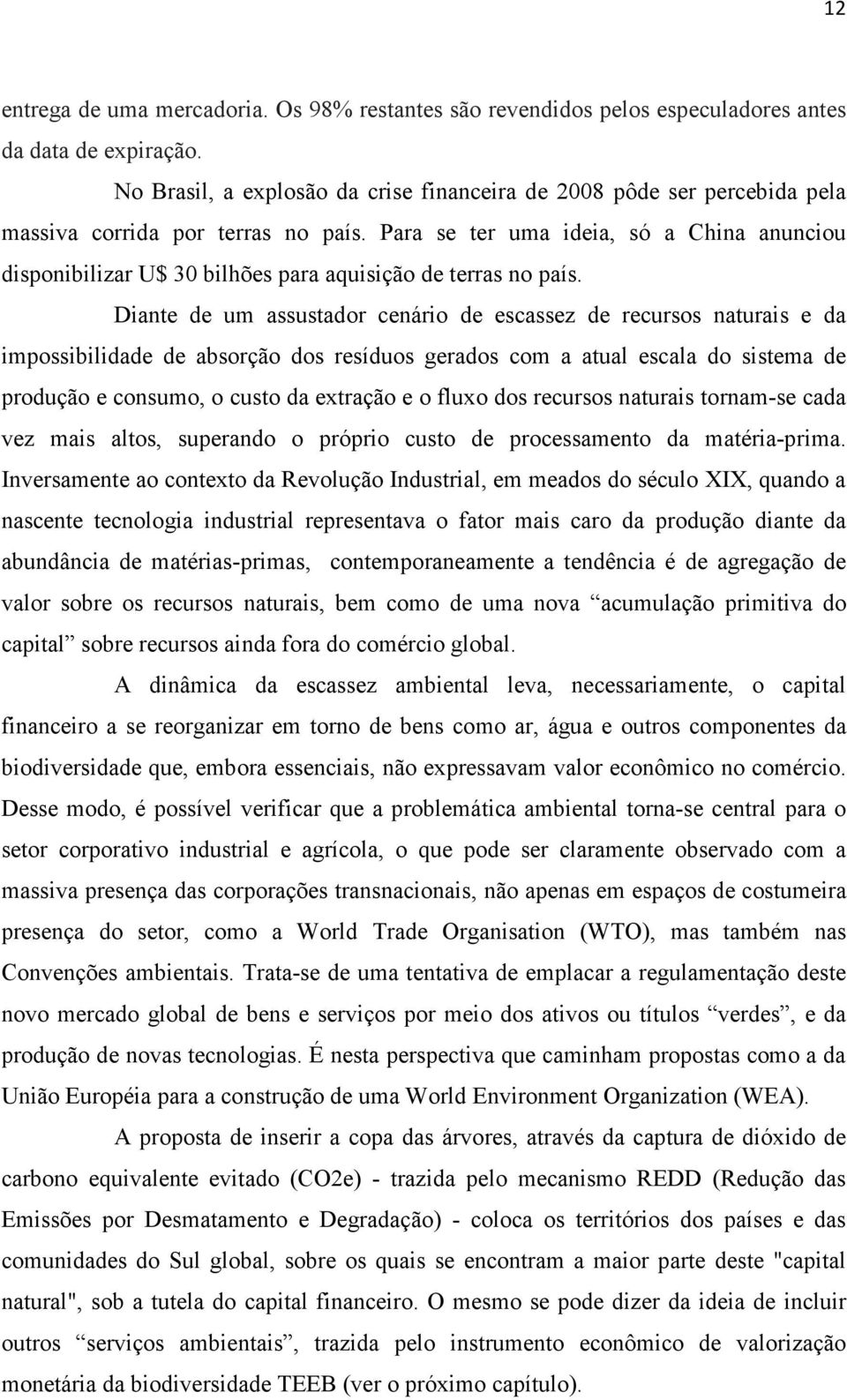 Para se ter uma ideia, só a China anunciou disponibilizar U$ 30 bilhões para aquisição de terras no país.