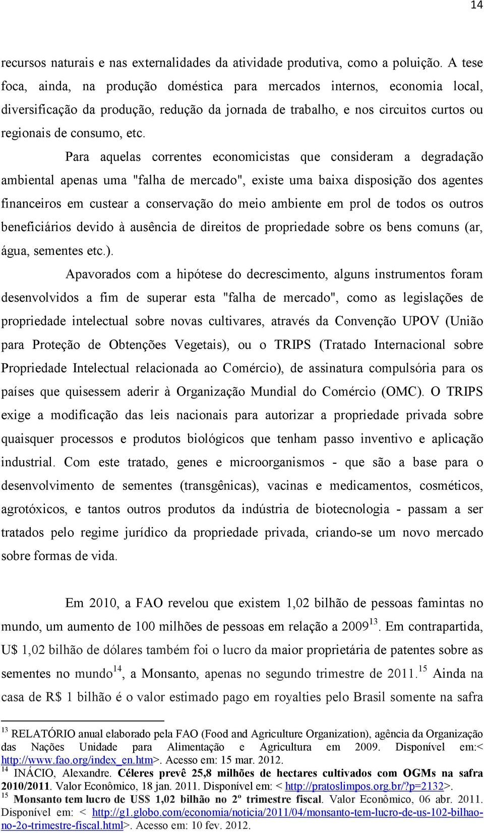 Para aquelas correntes economicistas que consideram a degradação ambiental apenas uma "falha de mercado", existe uma baixa disposição dos agentes financeiros em custear a conservação do meio ambiente