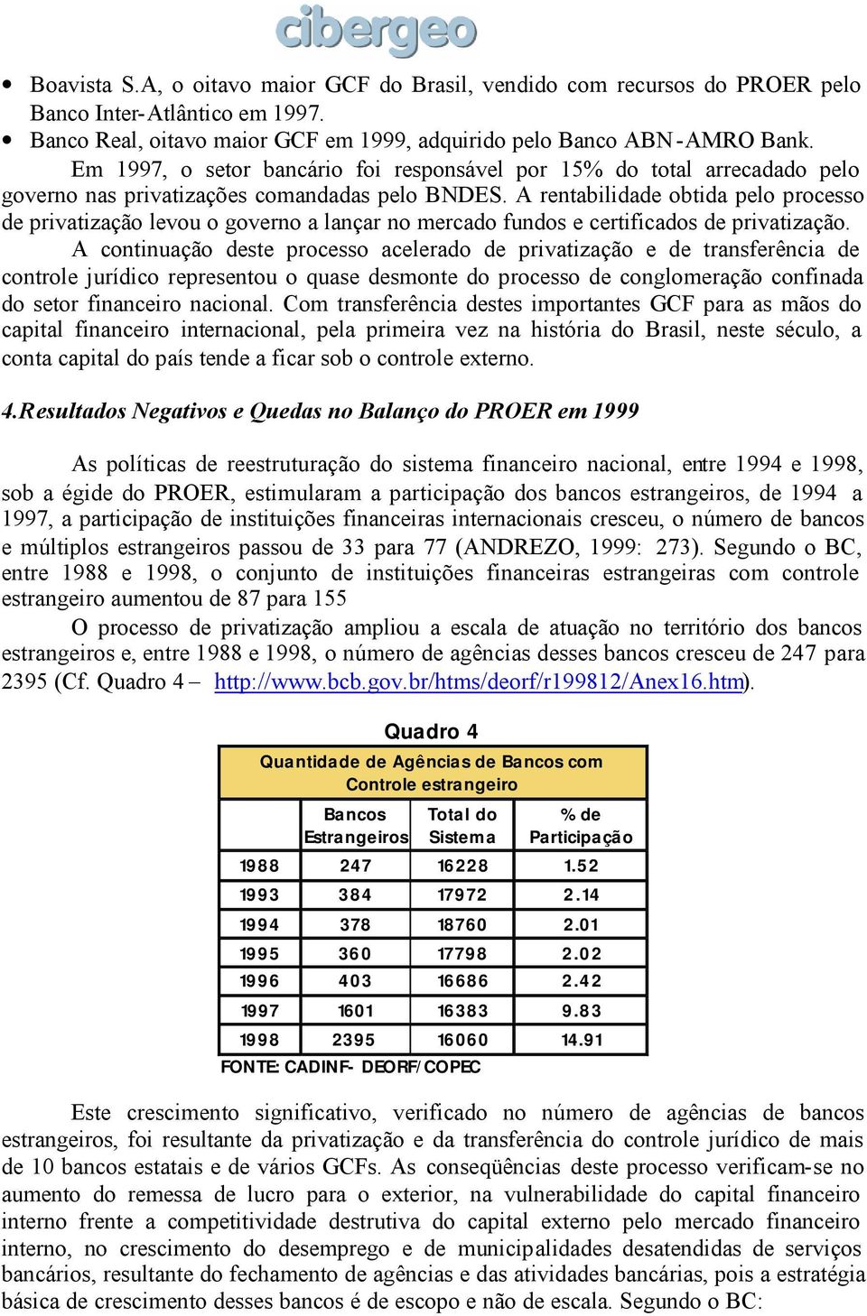 A rentabilidade obtida pelo processo de privatização levou o governo a lançar no mercado fundos e certificados de privatização.