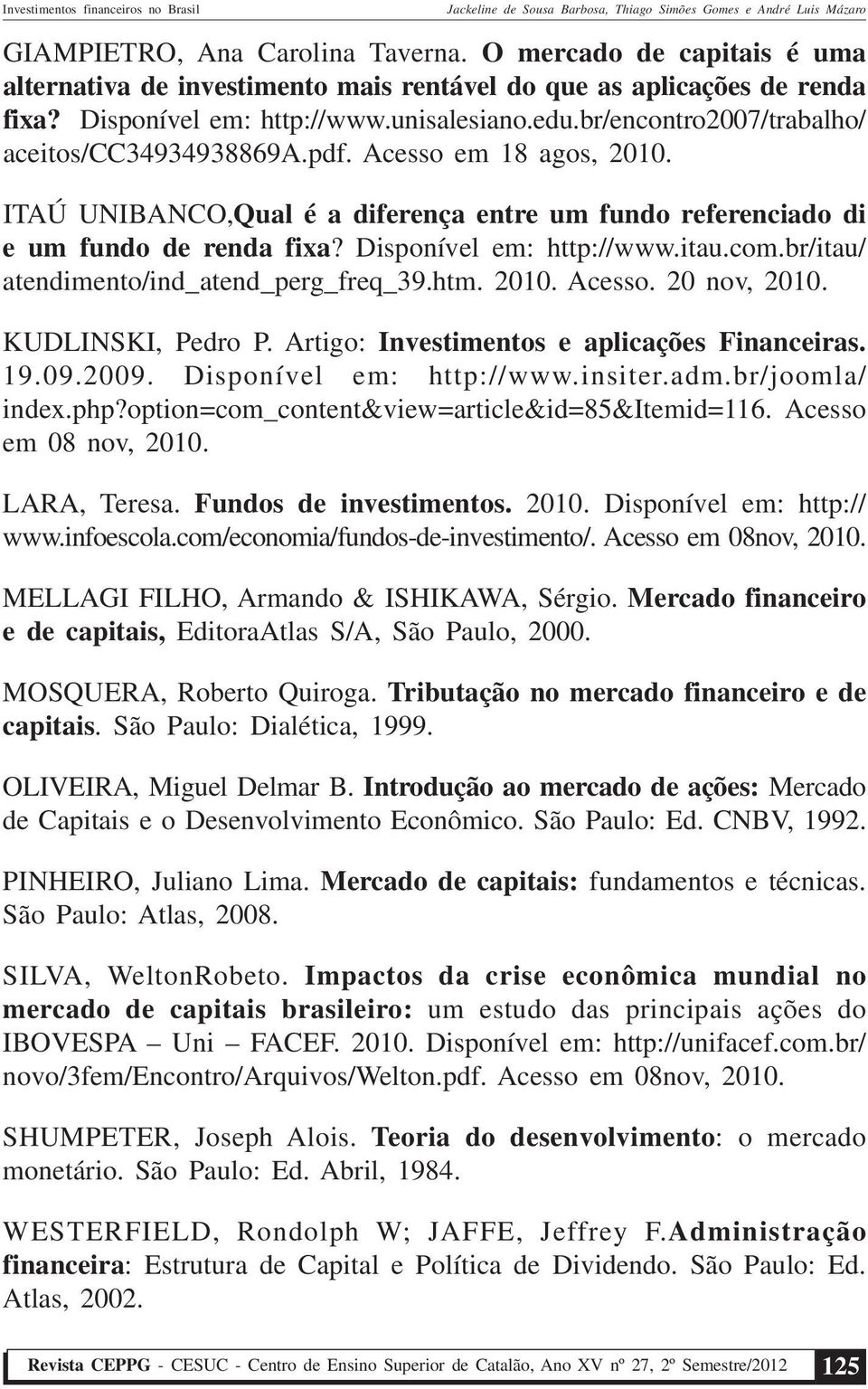 com.br/itau/ atendimento/ind_atend_perg_freq_39.htm. 2010. Acesso. 20 nov, 2010. KUDLINSKI, Pedro P. Artigo: Investimentos e aplicações Financeiras. 19.09.2009. Disponível em: http://www.insiter.adm.