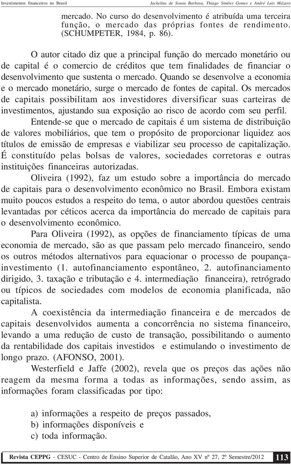 Quando se desenvolve a economia e o mercado monetário, surge o mercado de fontes de capital.