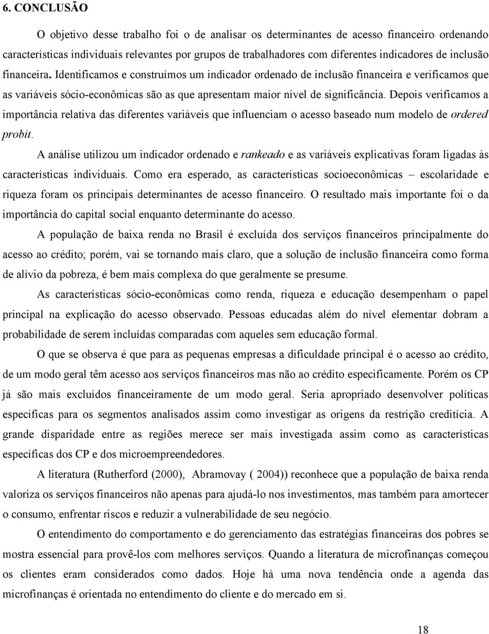 Depois verificamos a importância relativa das diferentes variáveis que influenciam o acesso baseado num modelo de ordered probit.