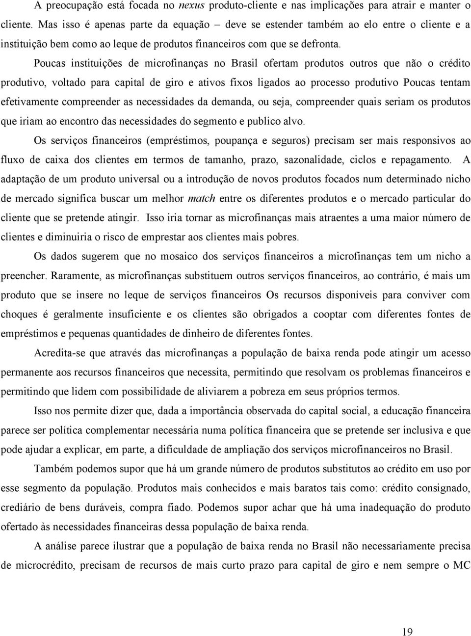 Poucas instituições de microfinanças no Brasil ofertam produtos outros que não o crédito produtivo, voltado para capital de giro e ativos fixos ligados ao processo produtivo Poucas tentam