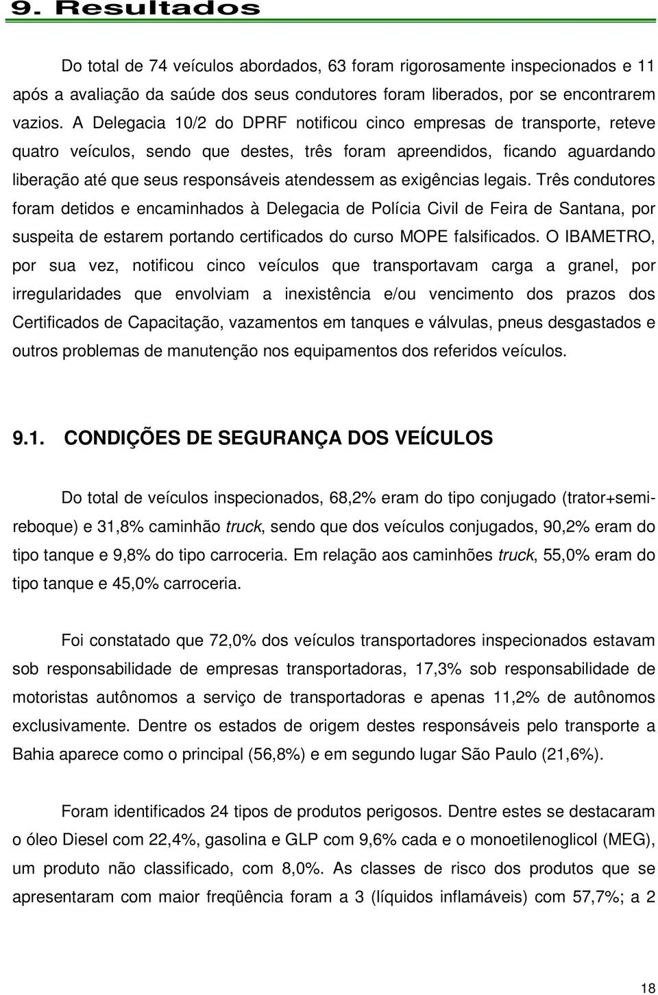 exigências legais. Três condutores foram detidos e encaminhados à Delegacia de Polícia Civil de Feira de Santana, por suspeita de estarem portando certificados do curso MOPE falsificados.