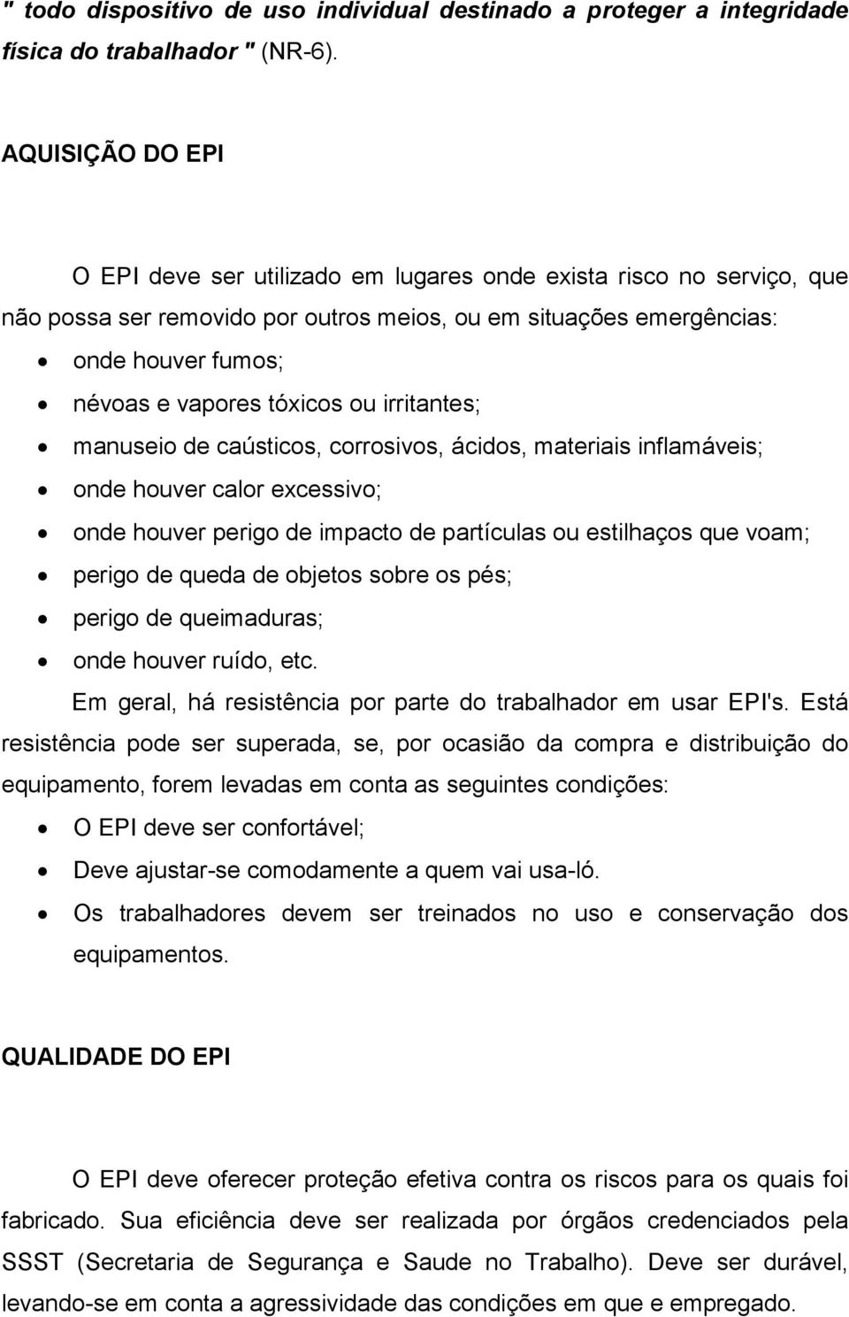 tóxicos ou irritantes; manuseio de caústicos, corrosivos, ácidos, materiais inflamáveis; onde houver calor excessivo; onde houver perigo de impacto de partículas ou estilhaços que voam; perigo de