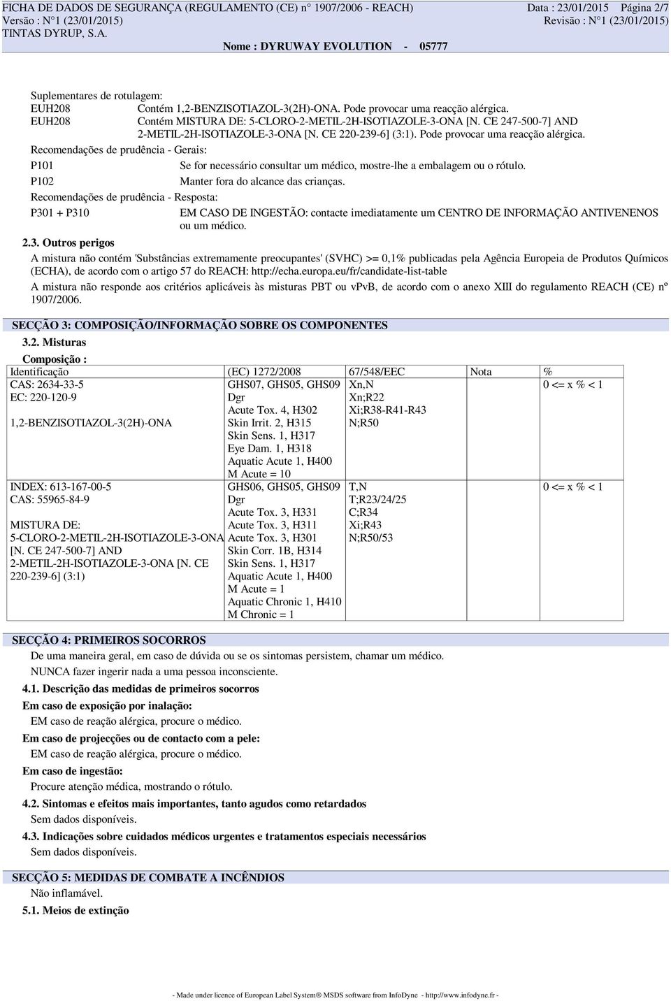 Pode provocar uma reacção alérgica. Recomendações de prudência - Gerais: P101 Se for necessário consultar um médico, mostre-lhe a embalagem ou o rótulo. P102 Manter fora do alcance das crianças.