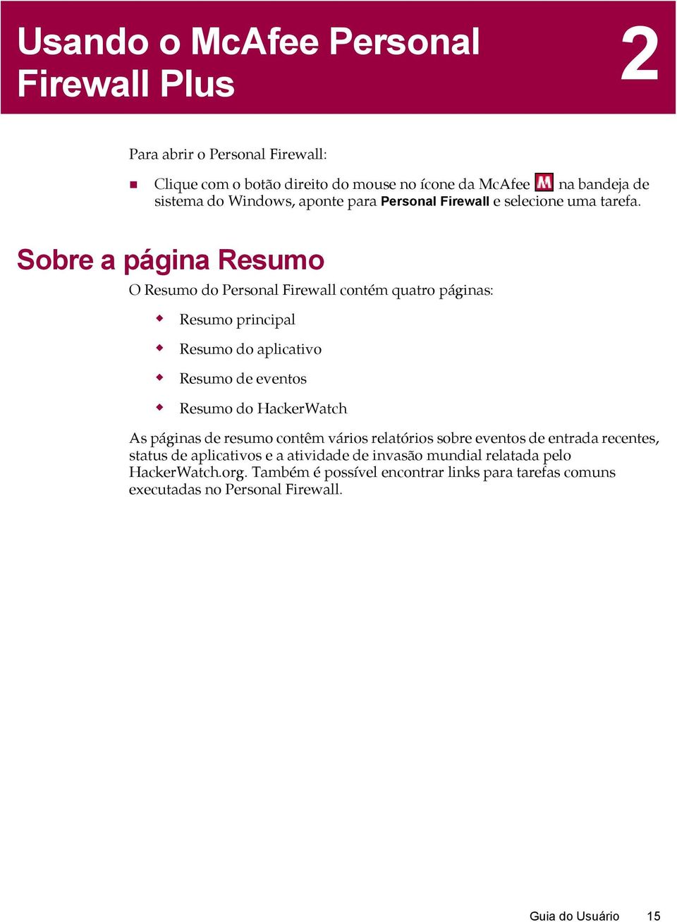 Sobre a página Resumo O Resumo do Personal Firewall contém quatro páginas: Resumo principal Resumo do aplicativo Resumo de eventos Resumo do HackerWatch As