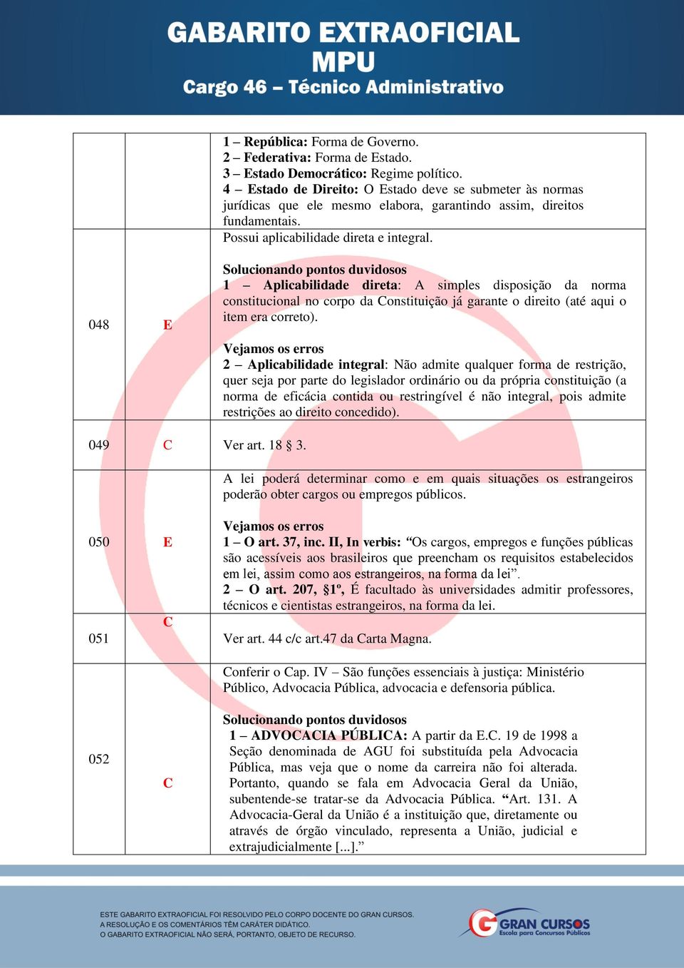 048 Solucionando pontos duvidosos 1 Aplicabilidade direta: A simples disposição da norma constitucional no corpo da onstituição já garante o direito (até aqui o item era correto).