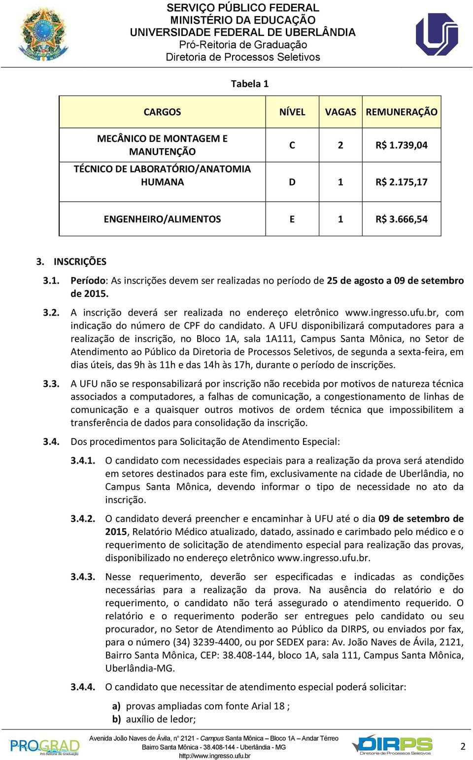 A UFU disponibilizará computadores para a realização de inscrição, no Bloco 1A, sala 1A111, Campus Santa Mônica, no Setor de Atendimento ao Público da, de segunda a sexta-feira, em dias úteis, das 9h