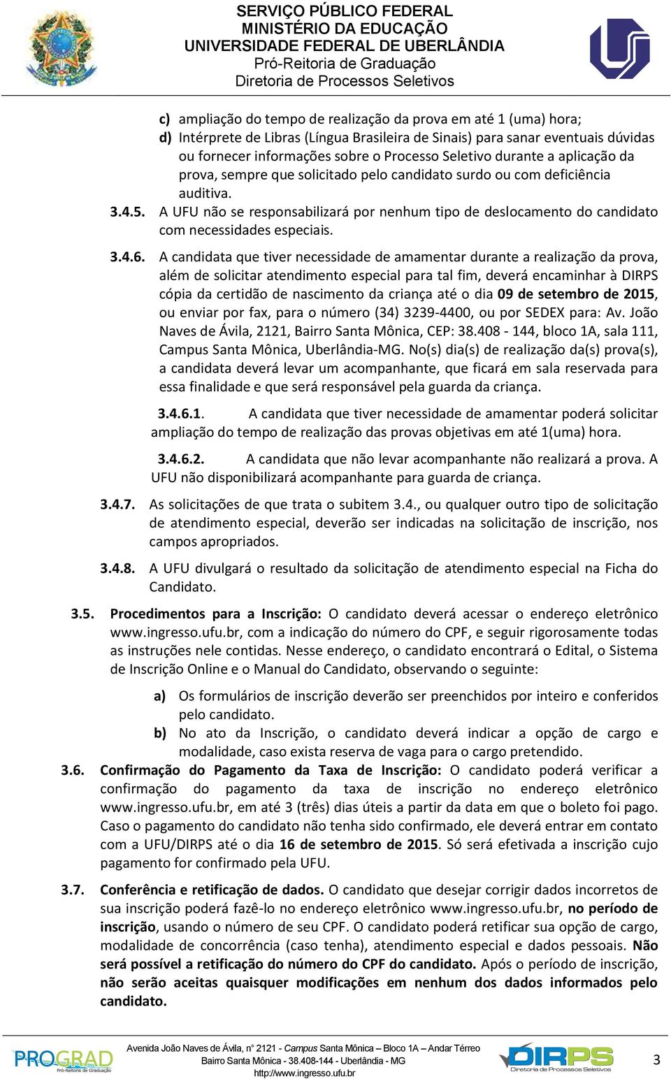 A UFU não se responsabilizará por nenhum tipo de deslocamento do candidato com necessidades especiais. 3.4.6.