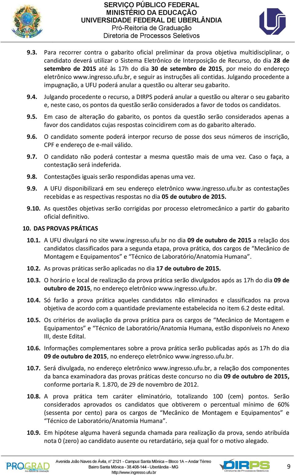 Julgando procedente a impugnação, a UFU poderá anular a questão ou alterar seu gabarito. 9.4.