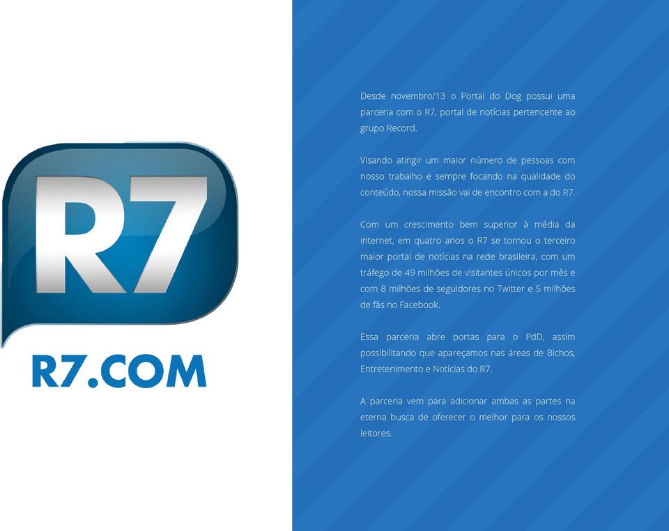 Com um crescimento bem superior à média da internet, em quatro anos o R7 se tornou o terceiro maior portal de notícias na rede brasileira, com um tráfego de 49 milhões de visitantes únicos