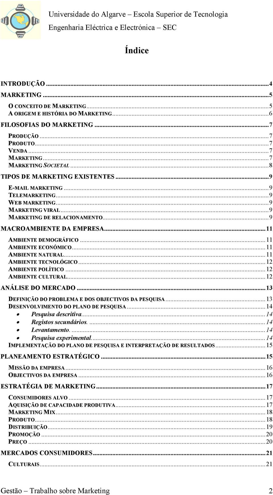 .. 9 MACROAMBIENTE DA EMPRESA... 11 AMBIENTE DEMOGRÁFICO... 11 AMBIENTE ECONÓMICO... 11 AMBIENTE NATURAL... 11 AMBIENTE TECNOLÓGICO... 12 AMBIENTE POLÍTICO... 12 AMBIENTE CULTURAL.