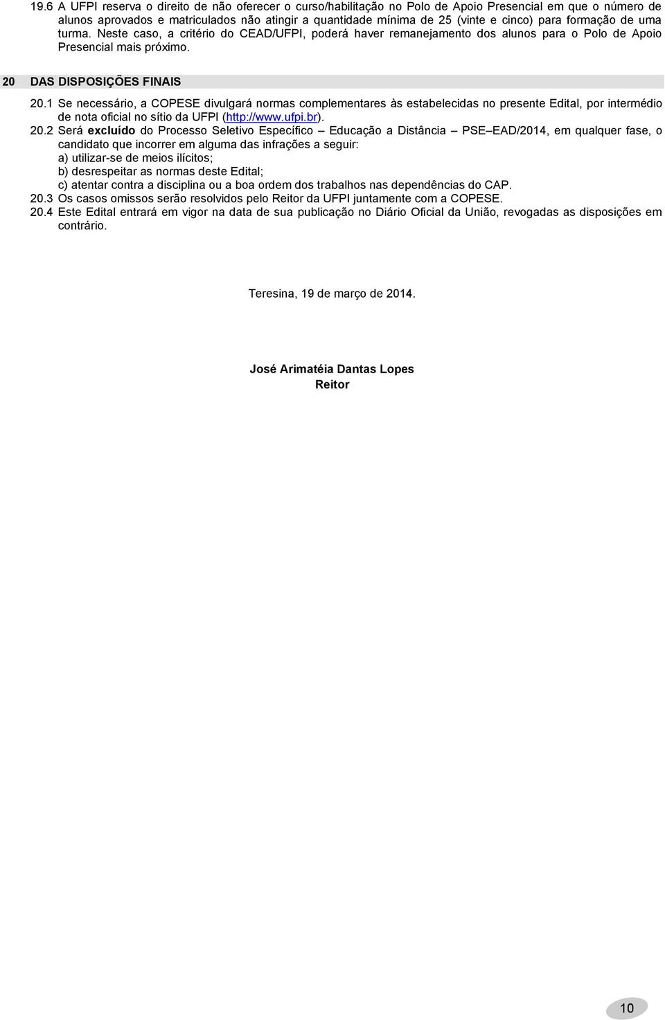 1 Se necessário, a COPESE divulgará normas complementares às estabelecidas no presente Edital, por intermédio de nota oficial no sítio da UFPI (http://www.ufpi.br). 20.