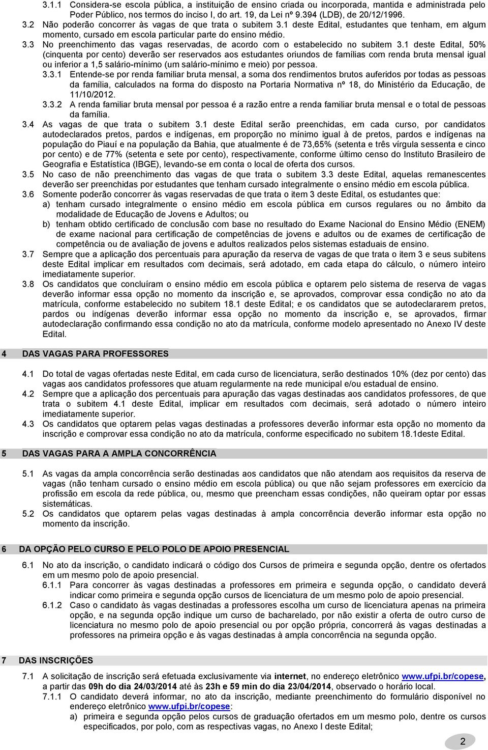 1 deste Edital, 50% (cinquenta por cento) deverão ser reservados aos estudantes oriundos de famílias com renda bruta mensal igual ou inferior a 1,5 salário-mínimo (um salário-mínimo e meio). 3.