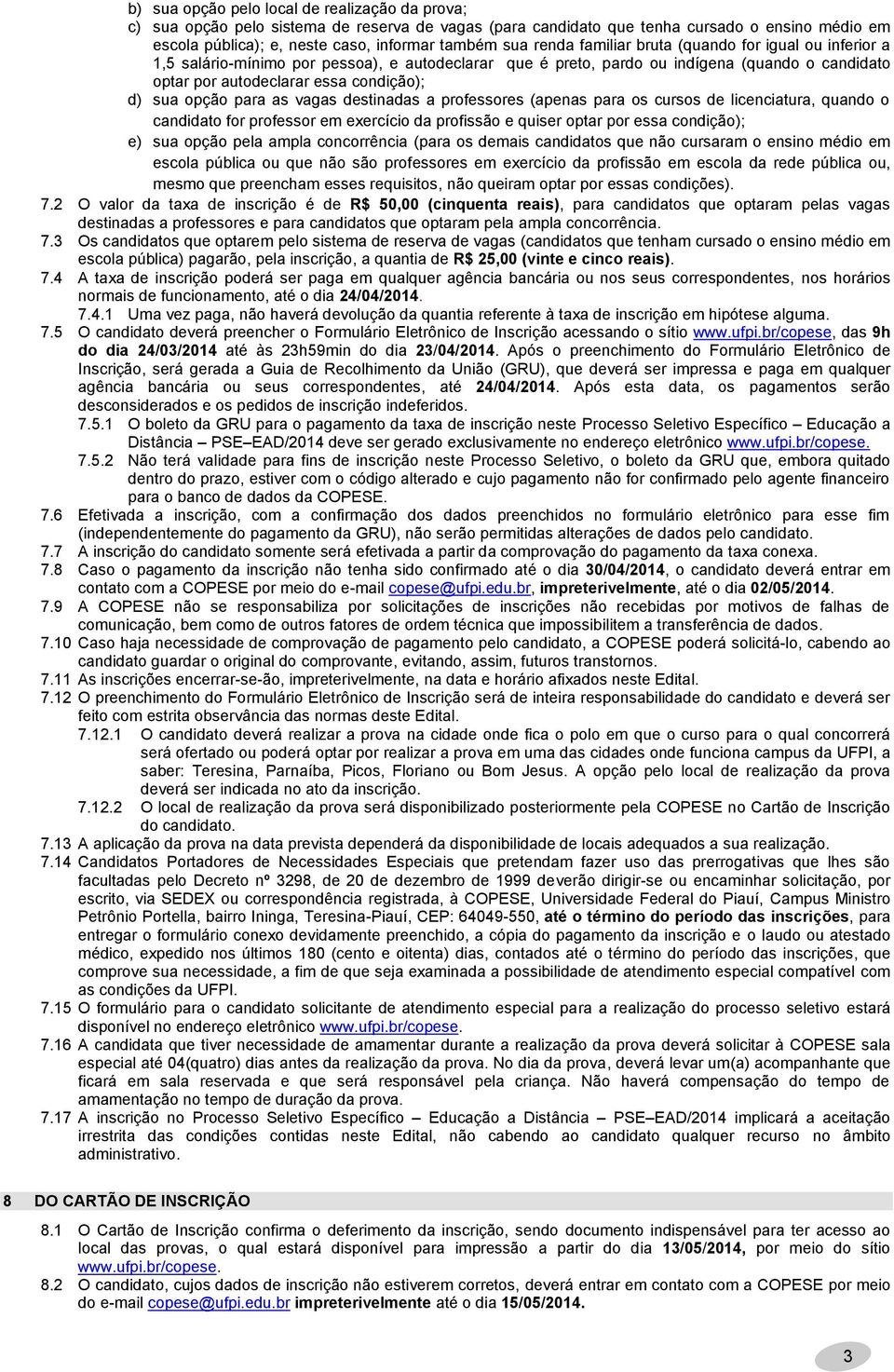 as vagas destinadas a professores (apenas para os cursos de licenciatura, quando o candidato for professor em exercício da profissão e quiser optar por essa condição); e) sua opção pela ampla