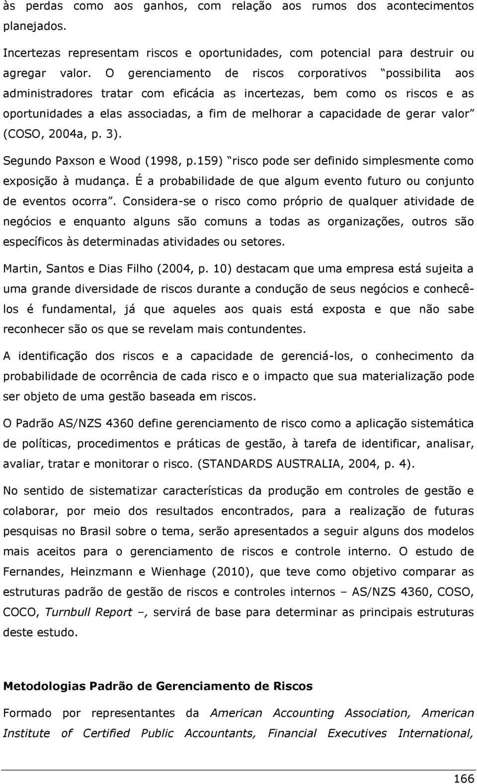 gerar valor (COSO, 2004a, p. 3). Segundo Paxson e Wood (1998, p.159) risco pode ser definido simplesmente como exposição à mudança.