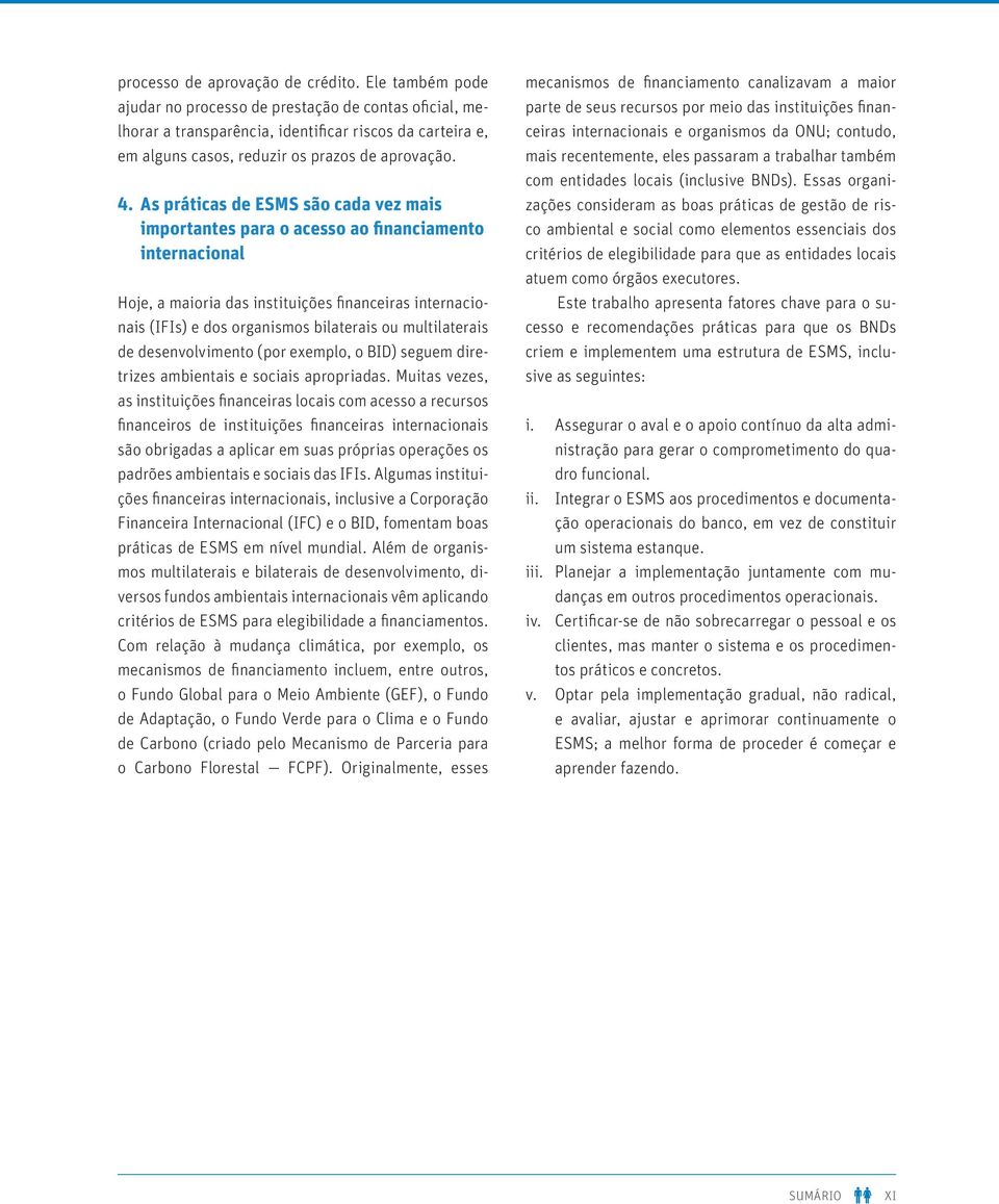 As práticas de ESMS são cada vez mais importantes para o acesso ao financiamento internacional Hoje, a maioria das instituições financeiras internacionais (IFIs) e dos organismos bilaterais ou