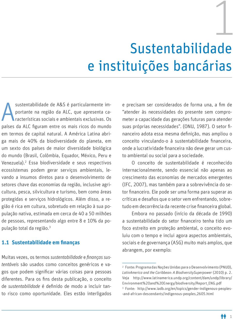 A América Latina abriga mais de 40% da biodiversidade do planeta, em um sexto dos países de maior diversidade biológica do mundo (Brasil, Colômbia, Equador, México, Peru e Venezuela).