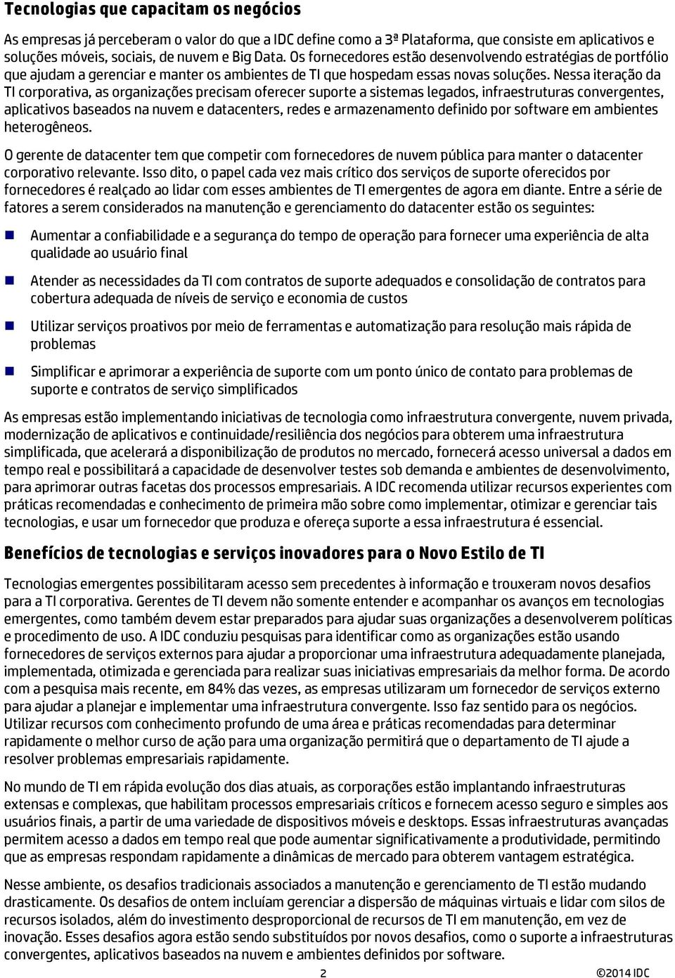 Nessa iteração da TI corporativa, as organizações precisam oferecer suporte a sistemas legados, infraestruturas convergentes, aplicativos baseados na nuvem e datacenters, redes e armazenamento