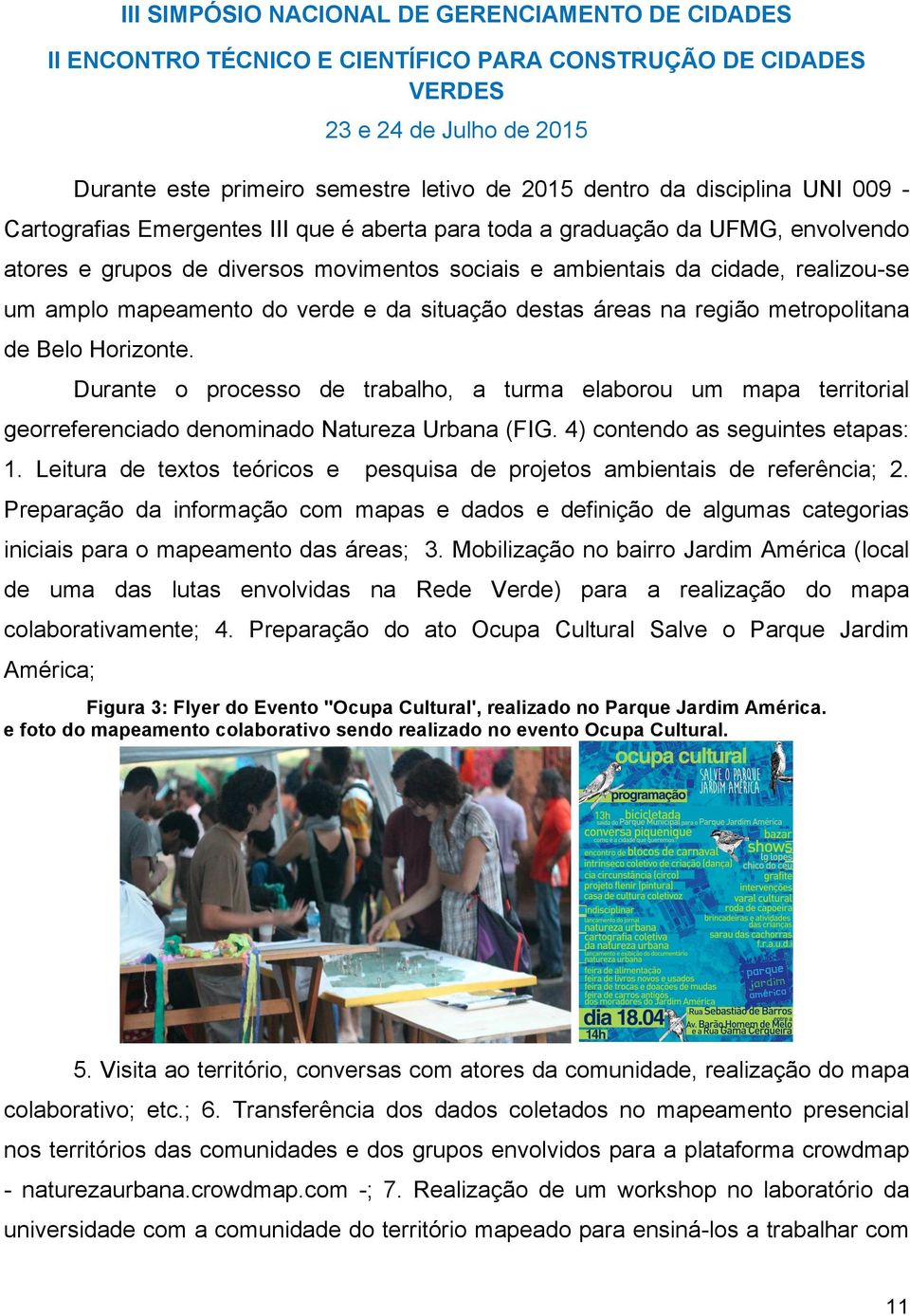 Durante o processo de trabalho, a turma elaborou um mapa territorial georreferenciado denominado Natureza Urbana (FIG. 4) contendo as seguintes etapas: 1.