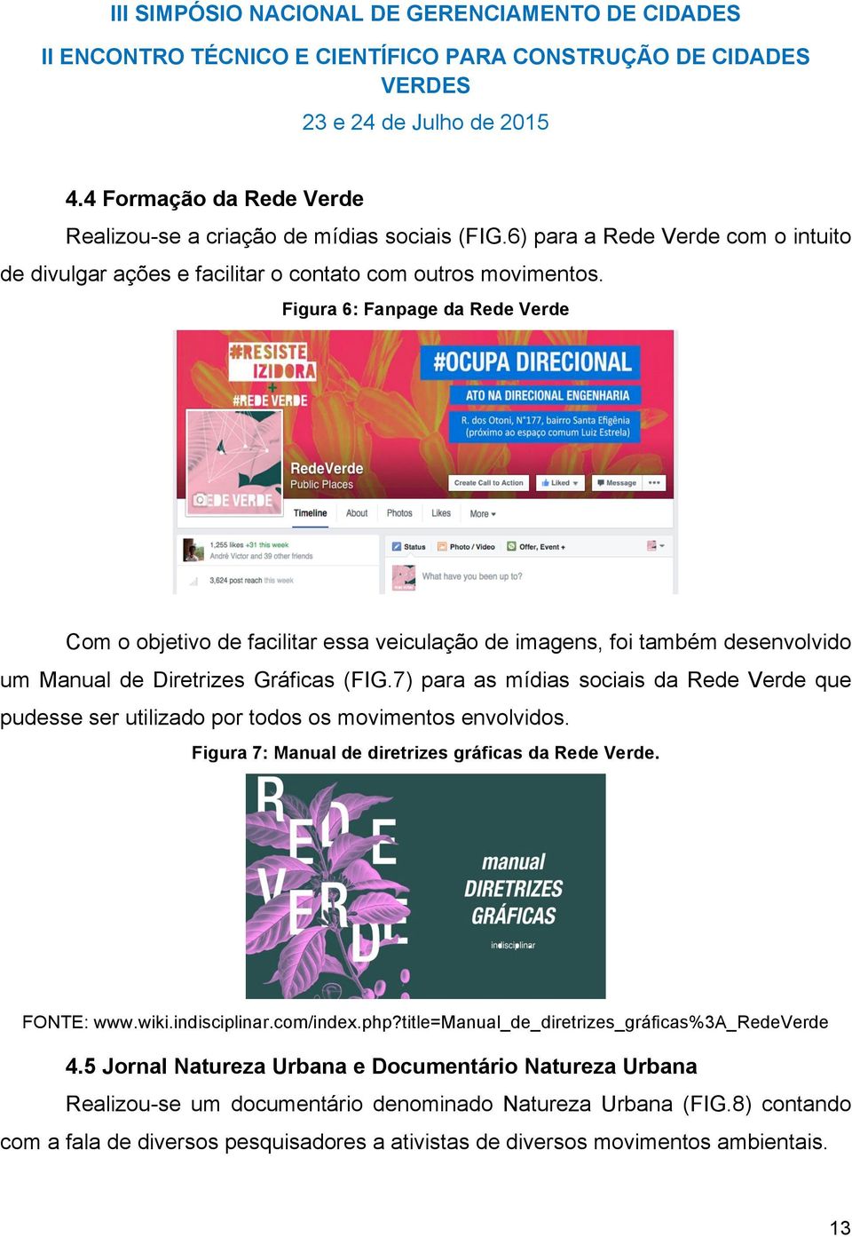 7) para as mídias sociais da Rede Verde que pudesse ser utilizado por todos os movimentos envolvidos. Figura 7: Manual de diretrizes gráficas da Rede Verde. FONTE: www.wiki.indisciplinar.com/index.