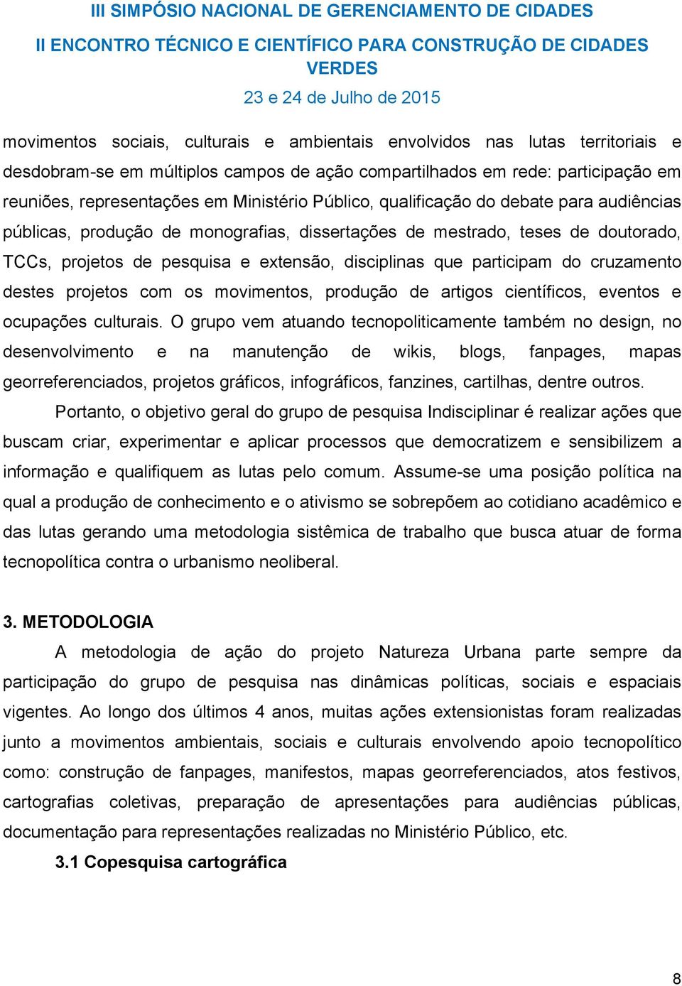 cruzamento destes projetos com os movimentos, produção de artigos científicos, eventos e ocupações culturais.