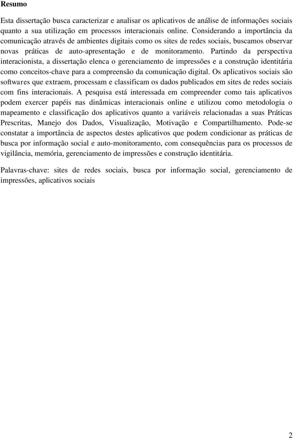 Partindo da perspectiva interacionista, a dissertação elenca o gerenciamento de impressões e a construção identitária como conceitos-chave para a compreensão da comunicação digital.