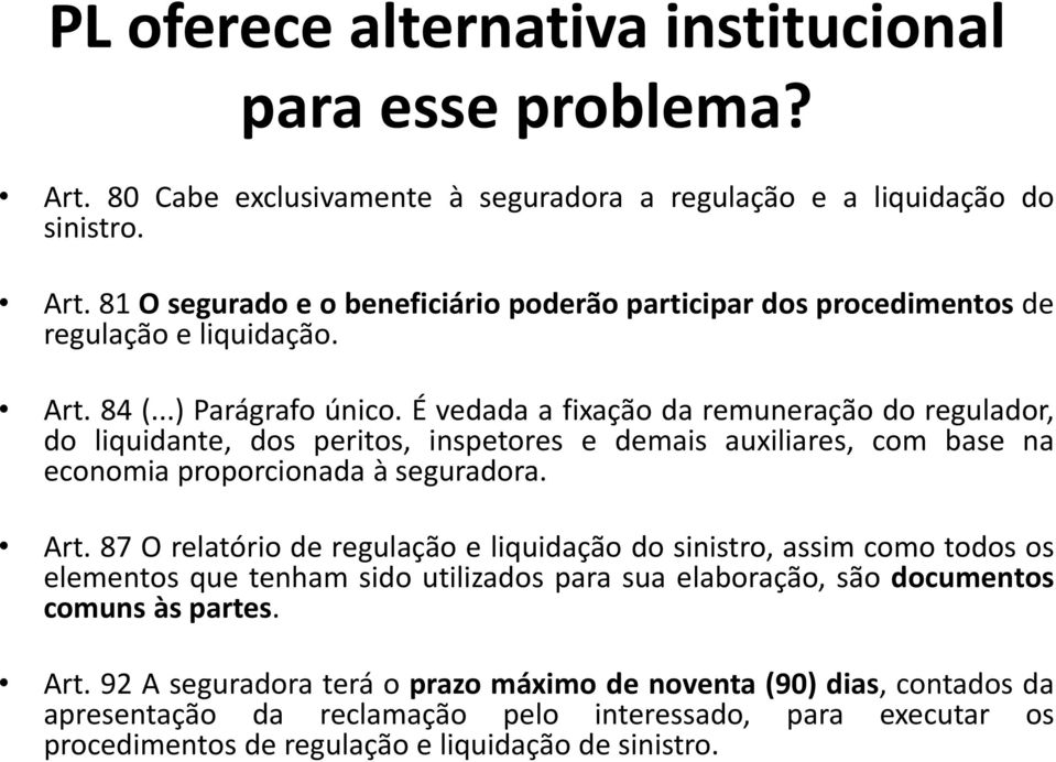 87 O relatório de regulação e liquidação do sinistro, assim como todos os elementos que tenham sido utilizados para sua elaboração, são documentos comuns às partes. Art.