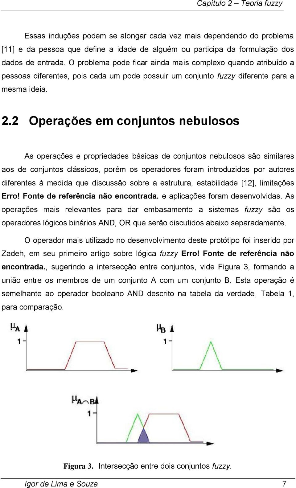 2 Operações em conjuntos nebulosos As operações e propriedades básicas de conjuntos nebulosos são similares aos de conjuntos clássicos, porém os operadores foram introduzidos por autores diferentes à