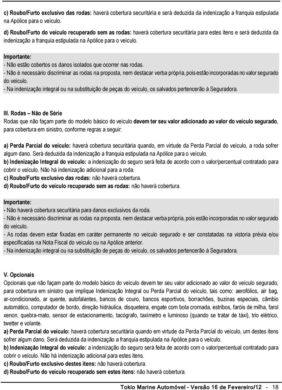 Importante: - Não estão cobertos os danos isolados que ocorrer nas rodas.