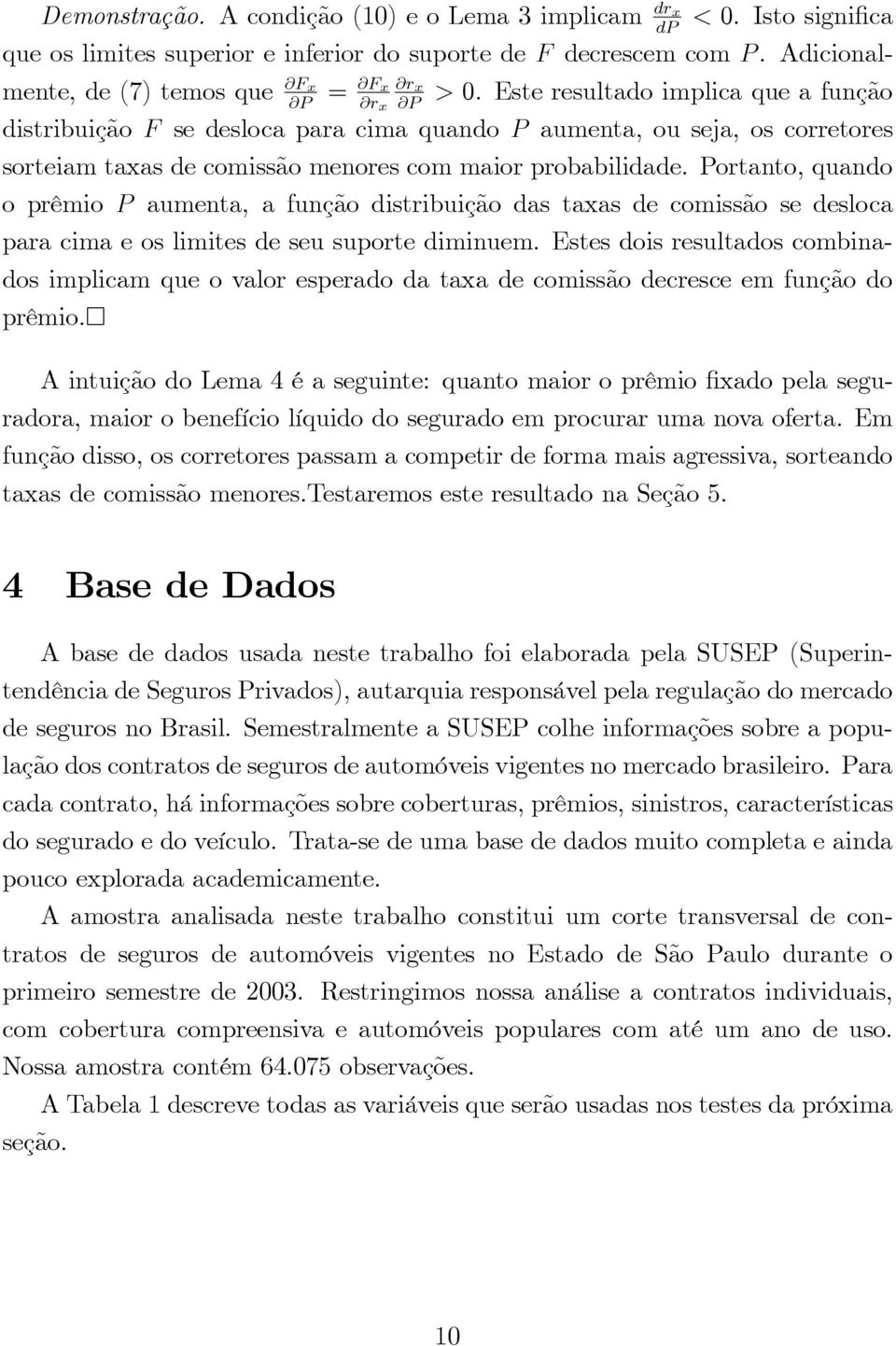 Portanto, quando o prêmio P aumenta, a função distribuição das taxas de comissão se desloca para cima e os limites de seu suporte diminuem.