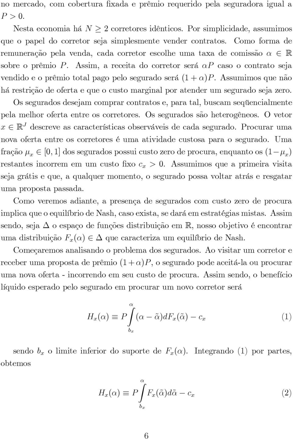 Assim, a receita do corretor será αp caso o contrato seja vendidoeoprêmiototalpagopeloseguradoserá(1+α)p. Assumimosquenão hárestriçãodeofertaequeocustomarginalporatenderumseguradosejazero.