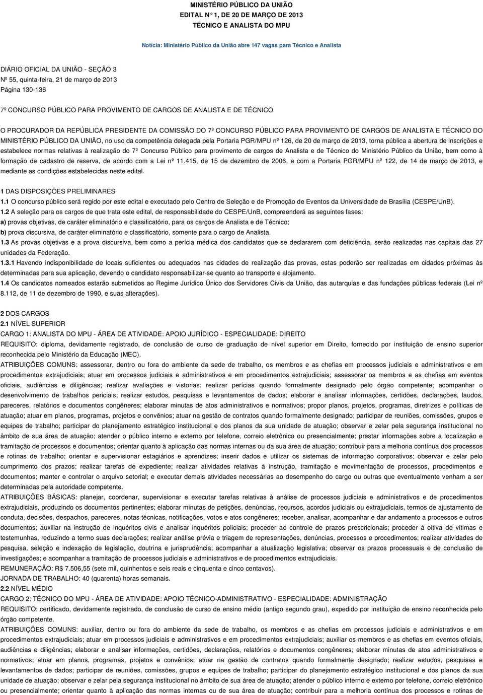 PARA PROVIMENTO DE CARGOS DE ANALISTA E TÉCNICO DO MINISTÉRIO PÚBLICO DA UNIÃO, no uso da competência delegada pela Portaria PGR/MPU nº 126, de 20 de março de 2013, torna pública a abertura de