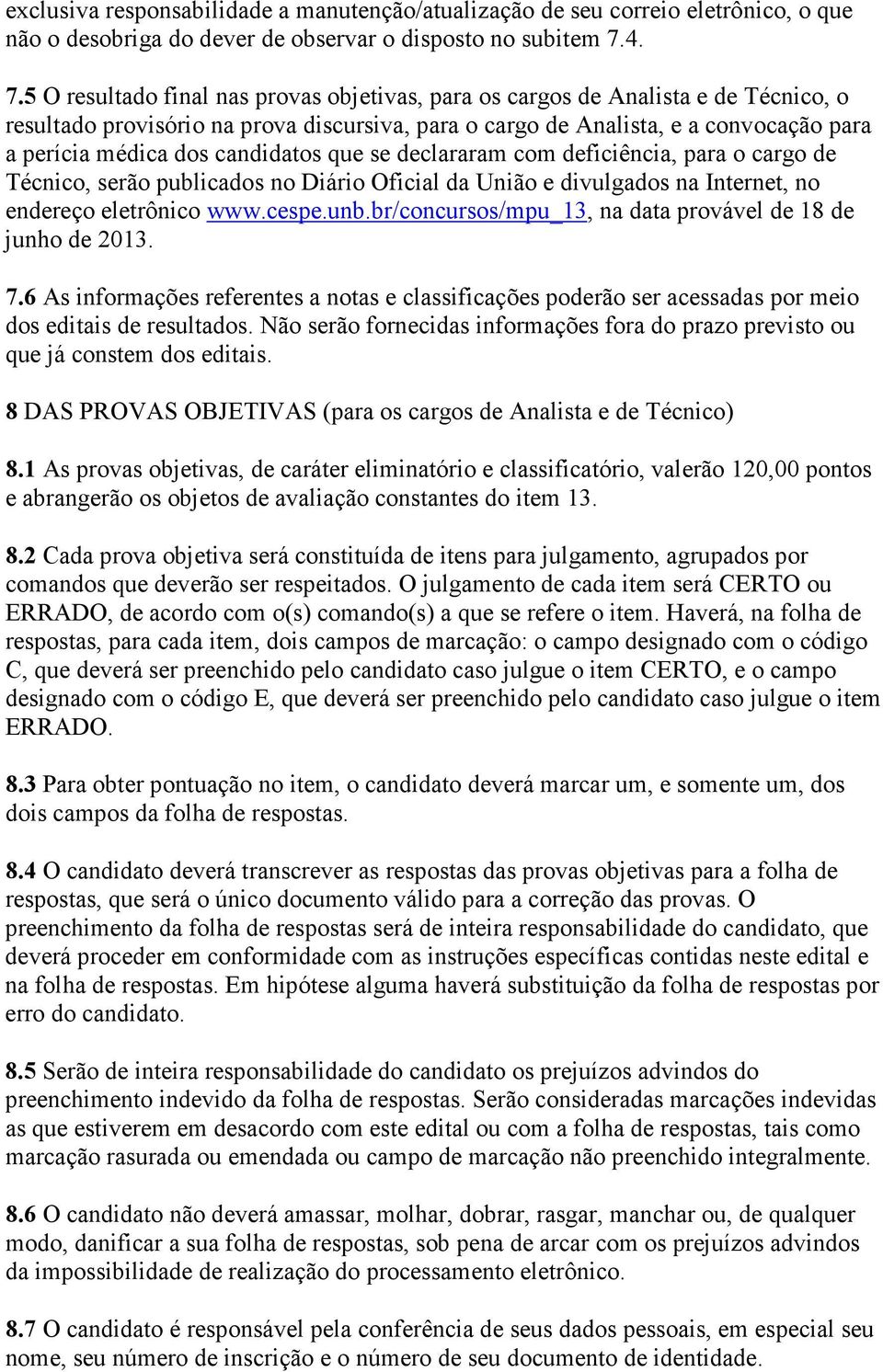 candidatos que se declararam com deficiência, para o cargo de Técnico, serão publicados no Diário Oficial da União e divulgados na Internet, no endereço eletrônico www.cespe.unb.