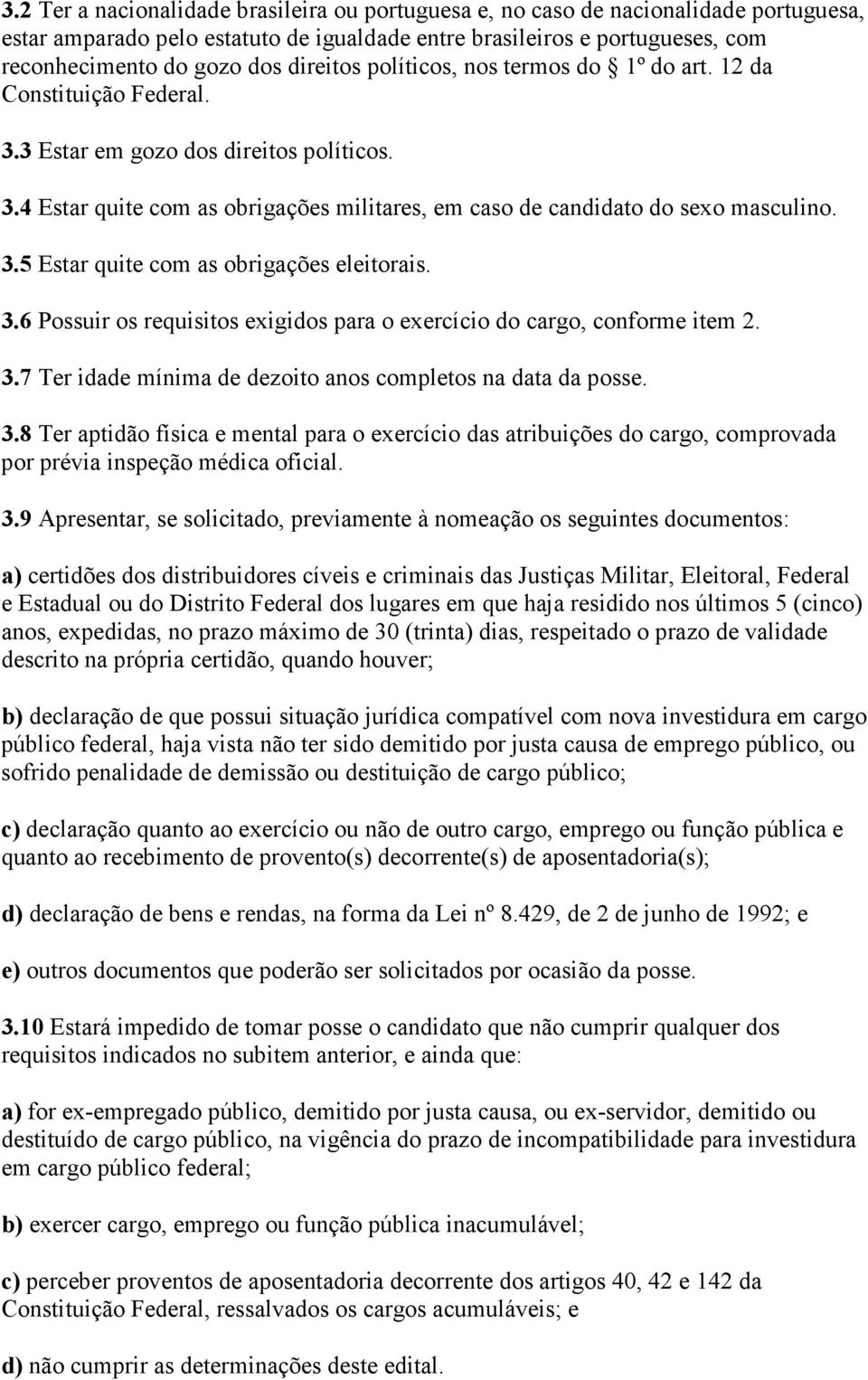 3.5 Estar quite com as obrigações eleitorais. 3.6 Possuir os requisitos exigidos para o exercício do cargo, conforme item 2. 3.7 Ter idade mínima de dezoito anos completos na data da posse. 3.8 Ter aptidão física e mental para o exercício das atribuições do cargo, comprovada por prévia inspeção médica oficial.