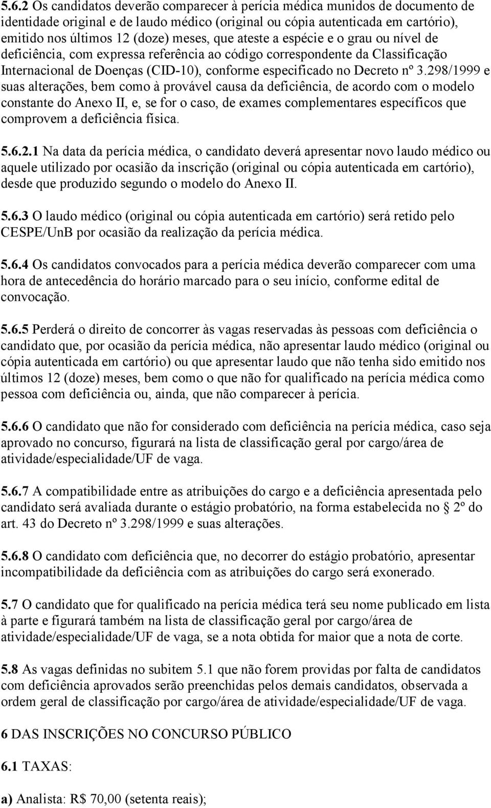 298/1999 e suas alterações, bem como à provável causa da deficiência, de acordo com o modelo constante do Anexo II, e, se for o caso, de exames complementares específicos que comprovem a deficiência