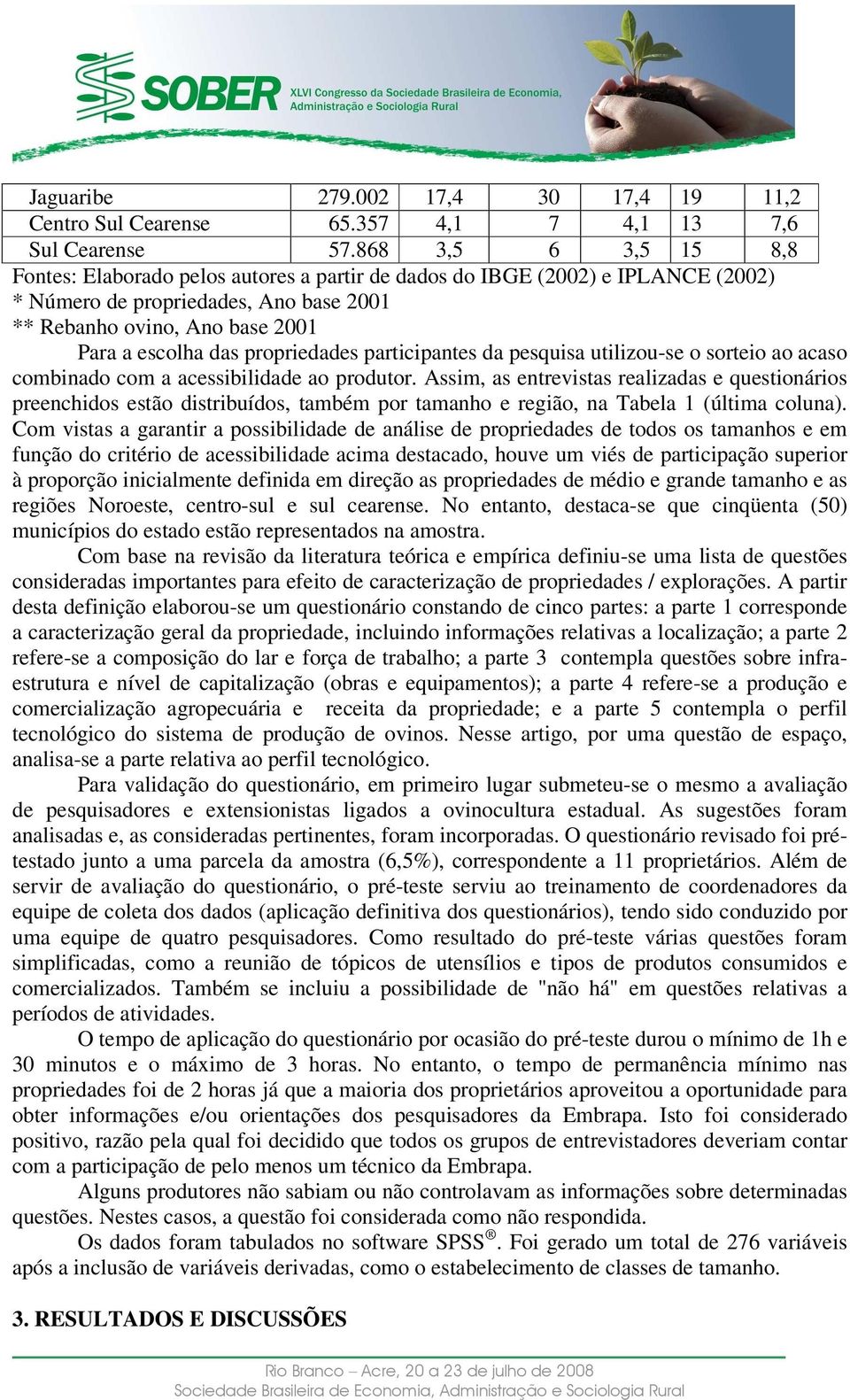 propriedades participantes da pesquisa utilizou-se o sorteio ao acaso combinado com a acessibilidade ao produtor.