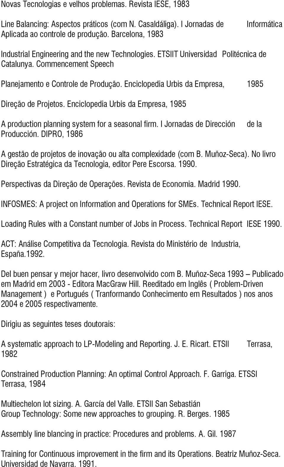 Enciclopedia Urbis da Empresa, 1985 Direção de Projetos. Enciclopedia Urbis da Empresa, 1985 A production planning system for a seasonal firm. I Jornadas de Dirección Producción.