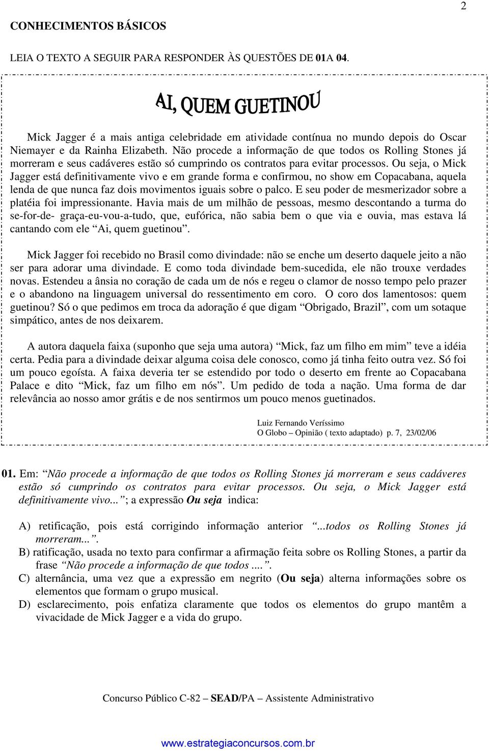 Não procede a informação de que todos os Rolling Stones já morreram e seus cadáveres estão só cumprindo os contratos para evitar processos.