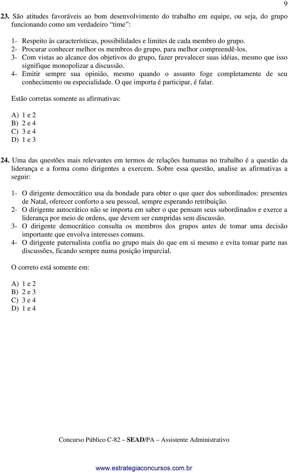 3- Com vistas ao alcance dos objetivos do grupo, fazer prevalecer suas idéias, mesmo que isso signifique monopolizar a discussão.