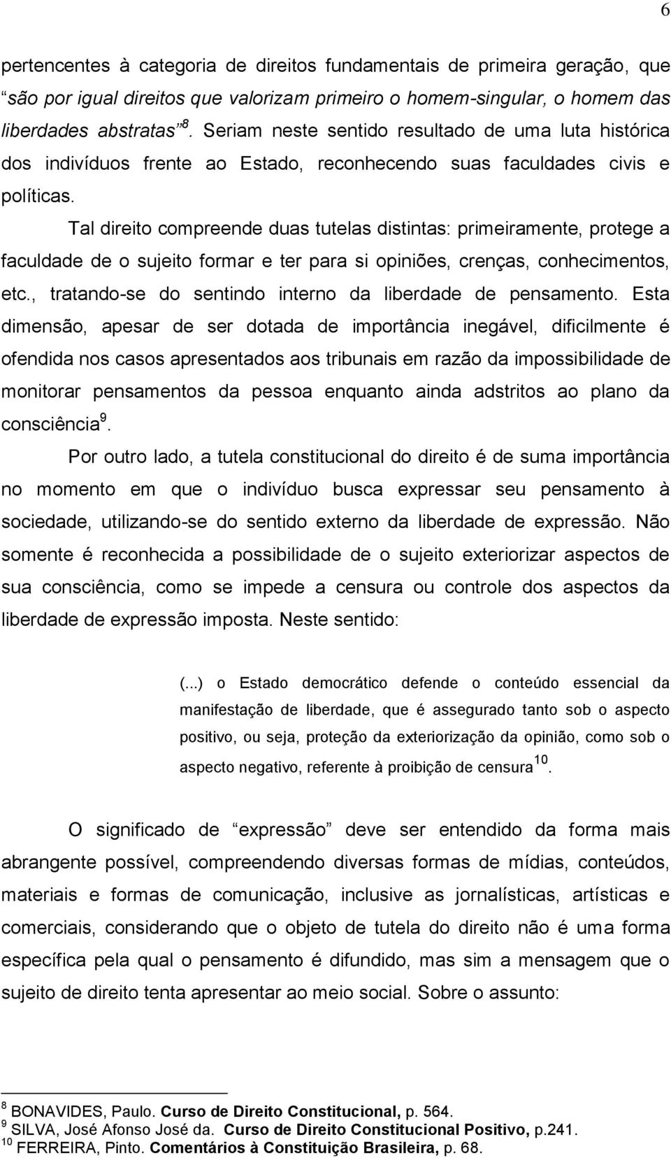 Tal direito compreende duas tutelas distintas: primeiramente, protege a faculdade de o sujeito formar e ter para si opiniões, crenças, conhecimentos, etc.