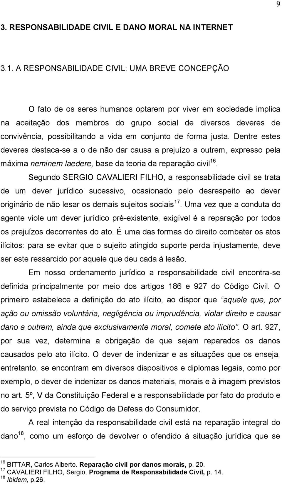 possibilitando a vida em conjunto de forma justa. Dentre estes deveres destaca-se a o de não dar causa a prejuízo a outrem, expresso pela máxima neminem laedere, base da teoria da reparação civil 16.