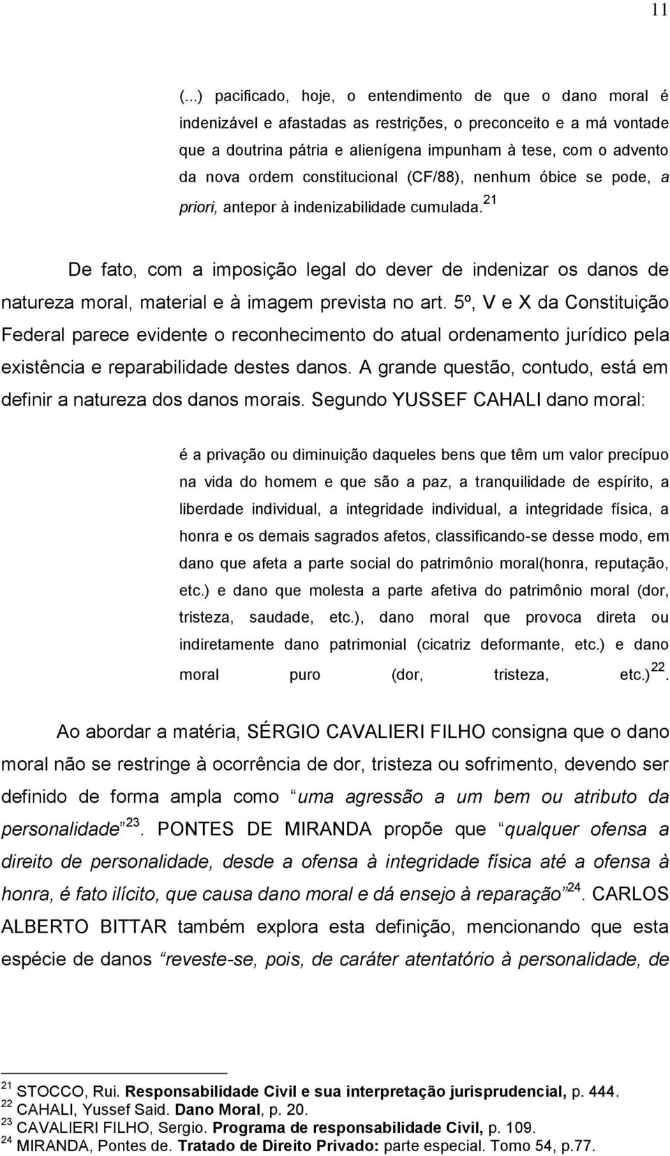 21 De fato, com a imposição legal do dever de indenizar os danos de natureza moral, material e à imagem prevista no art.