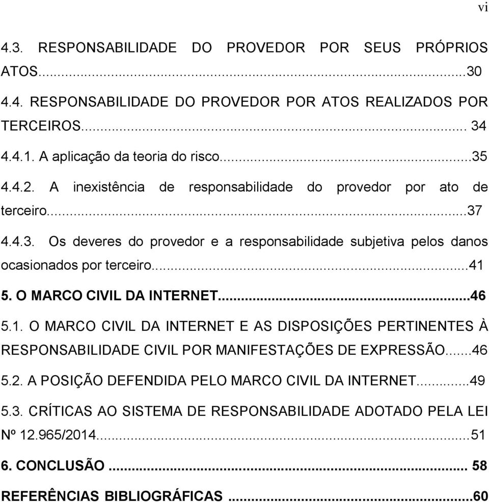 ..41 5. O MARCO CIVIL DA INTERNET...46 5.1. O MARCO CIVIL DA INTERNET E AS DISPOSIÇÕES PERTINENTES À RESPONSABILIDADE CIVIL POR MANIFESTAÇÕES DE EXPRESSÃO...46 5.2.