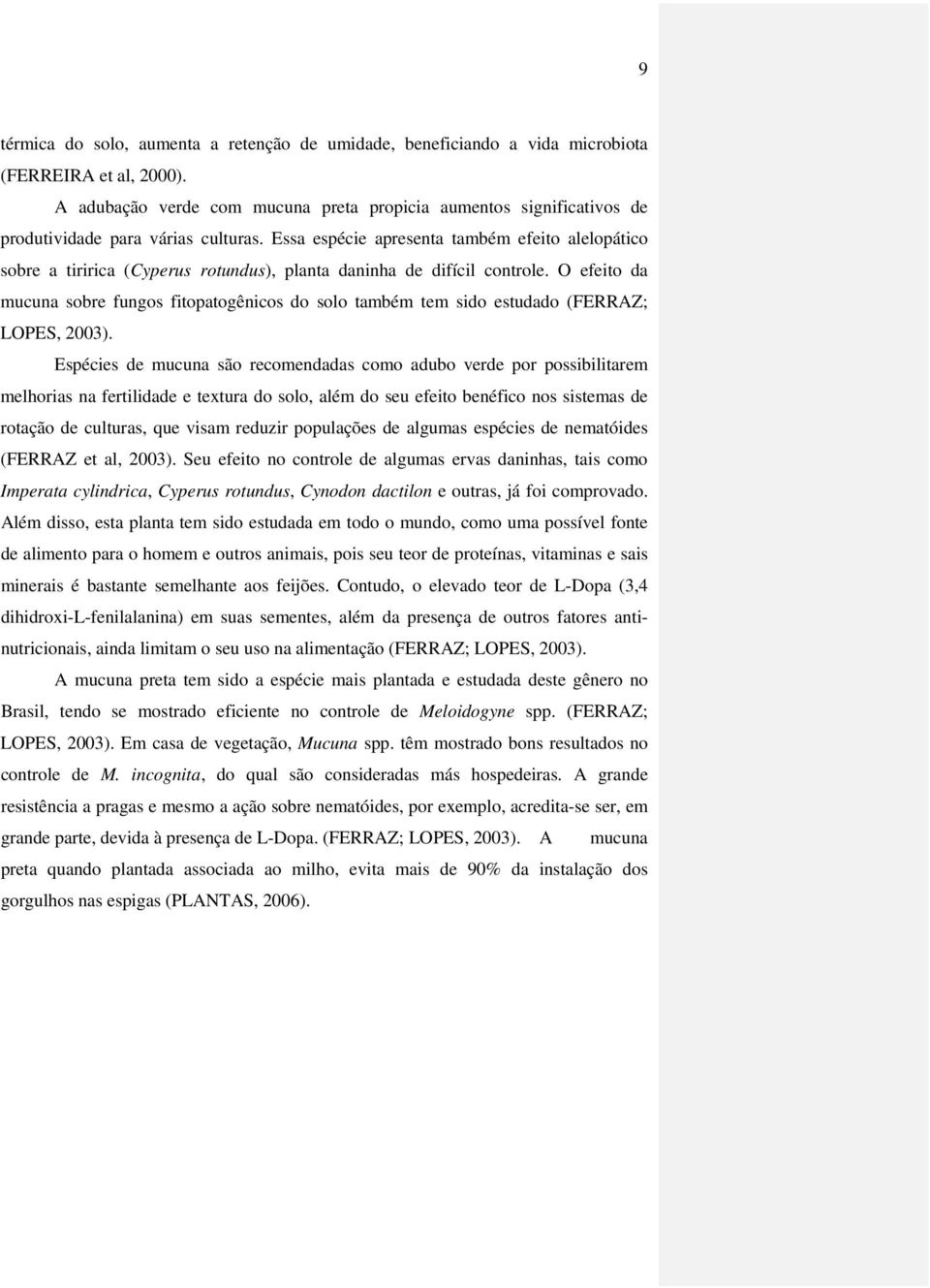 Essa espécie apresenta também efeito alelopático sobre a tiririca (Cyperus rotundus), planta daninha de difícil controle.