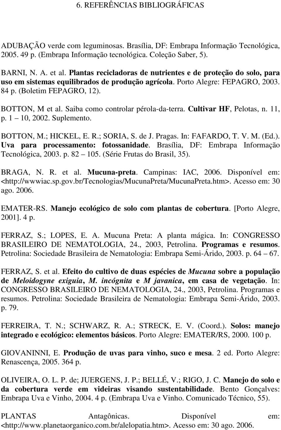 Saiba como controlar pérola-da-terra. Cultivar HF, Pelotas, n. 11, p. 1 10, 2002. Suplemento. BOTTON, M.; HICKEL, E. R.; SORIA, S. de J. Pragas. In: FAFARDO, T. V. M. (Ed.).