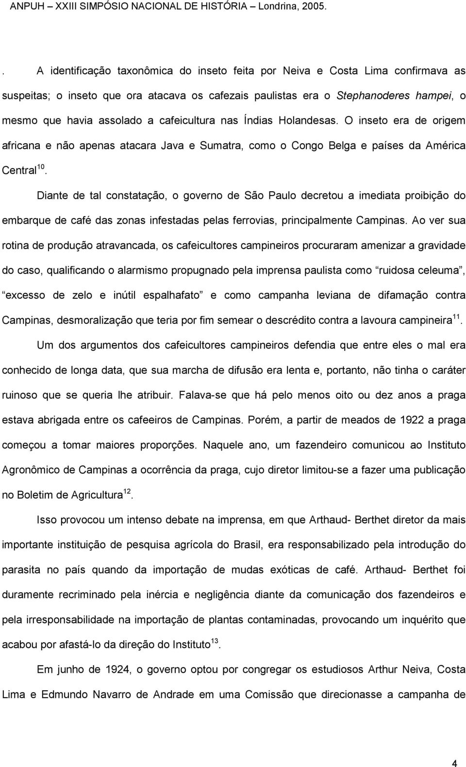 Diante de tal constatação, o governo de São Paulo decretou a imediata proibição do embarque de café das zonas infestadas pelas ferrovias, principalmente Campinas.