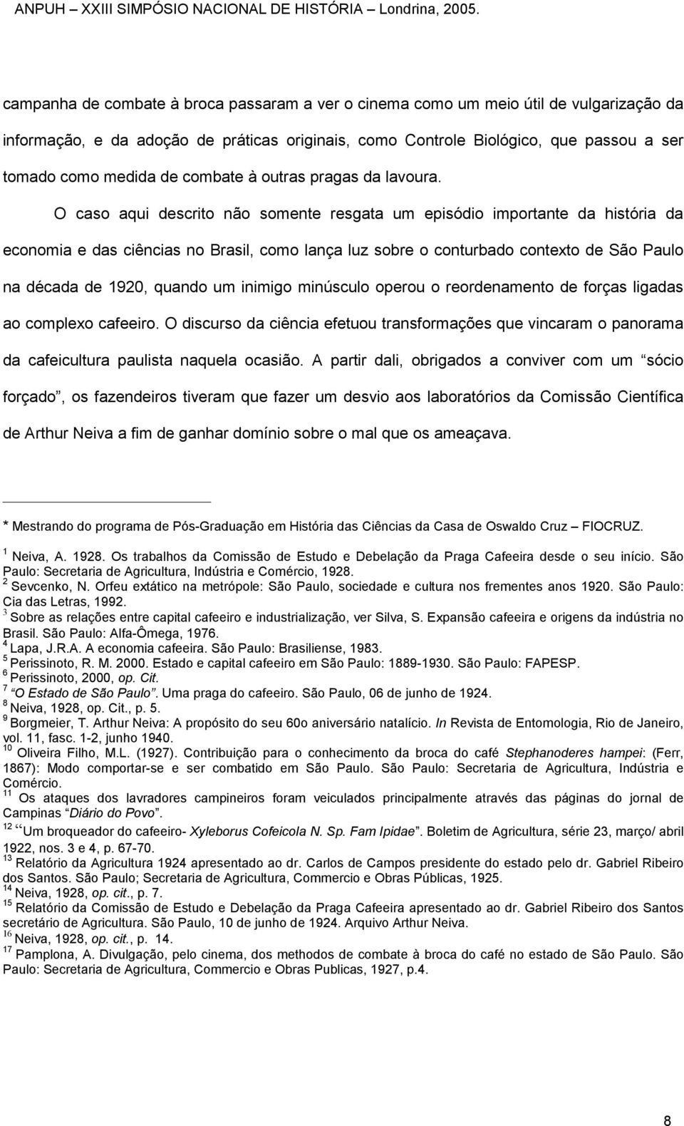 O caso aqui descrito não somente resgata um episódio importante da história da economia e das ciências no Brasil, como lança luz sobre o conturbado contexto de São Paulo na década de 1920, quando um